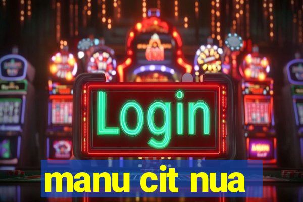 manu cit nua